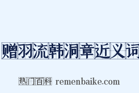 赠羽流韩洞章近义词是什么意思的图片